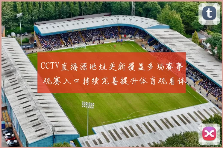 CCTV直播源地址更新覆盖多场赛事 观赛入口持续完善提升体育观看体验