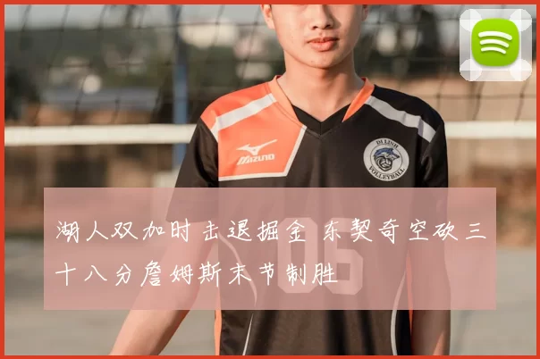 湖人双加时击退掘金 东契奇空砍三十八分詹姆斯末节制胜