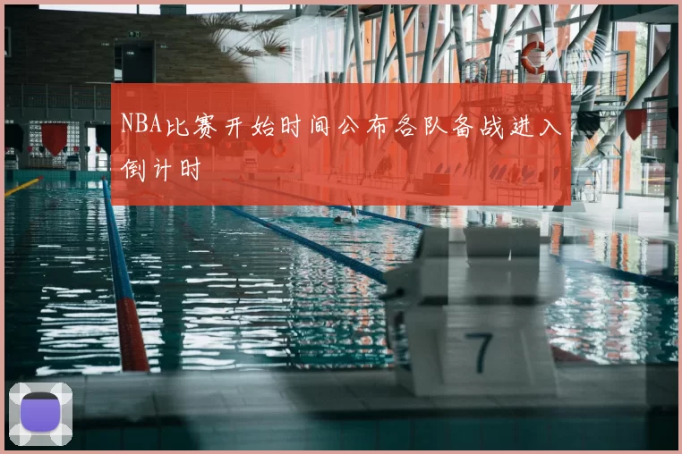 NBA比赛开始时间公布各队备战进入倒计时