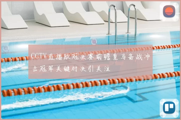 CCTV直播欧冠决赛前瞻皇马备战冲击冠军关键对决引关注