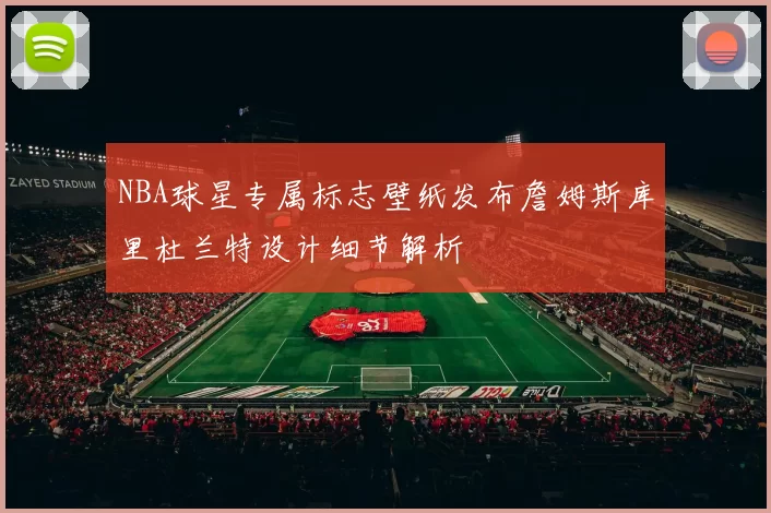 NBA球星专属标志壁纸发布詹姆斯库里杜兰特设计细节解析