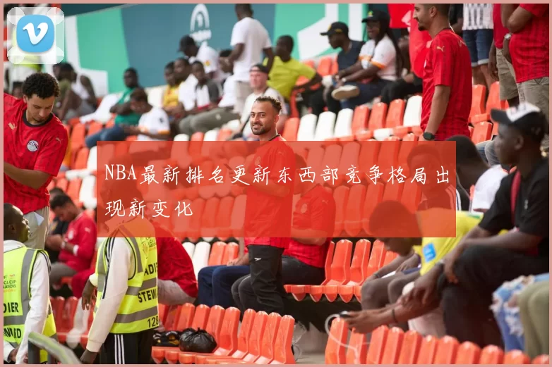 NBA最新排名更新东西部竞争格局出现新变化