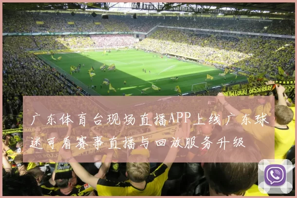 广东体育台现场直播APP上线广东球迷可看赛事直播与回放服务升级